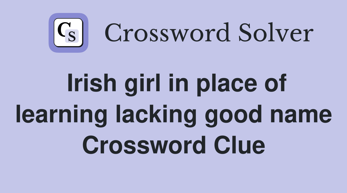 Irish girl in place of learning lacking good name Crossword Clue